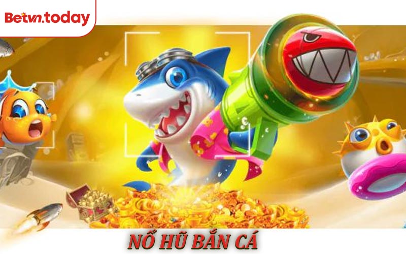 Nổ Hũ Bắn Cá - Săn Thưởng Khủng Rinh Jackpot Cực To